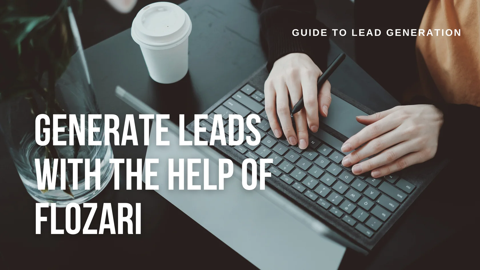 Person working at a laptop with the words Generate Leads with the Help of Flozari